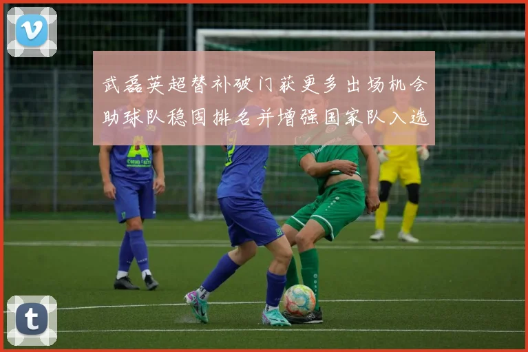 武磊英超替补破门获更多出场机会助球队稳固排名并增强国家队入选可能