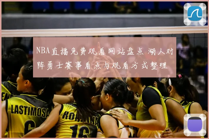 NBA直播免费观看网站盘点 湖人对阵勇士赛事看点与观看方式整理