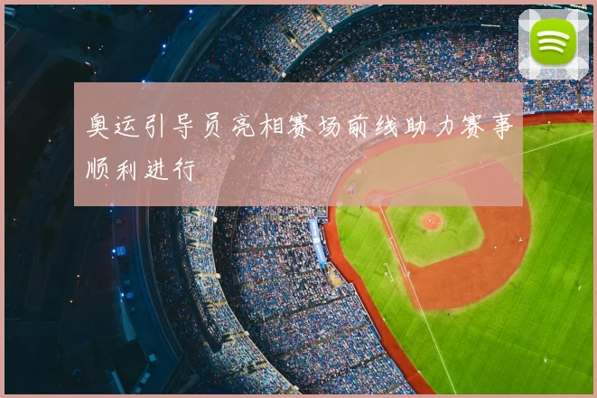 奥运引导员亮相赛场前线助力赛事顺利进行