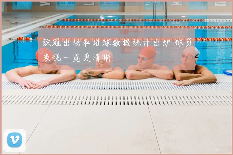 欧冠出场和进球数据统计出炉 球员表现一览更清晰