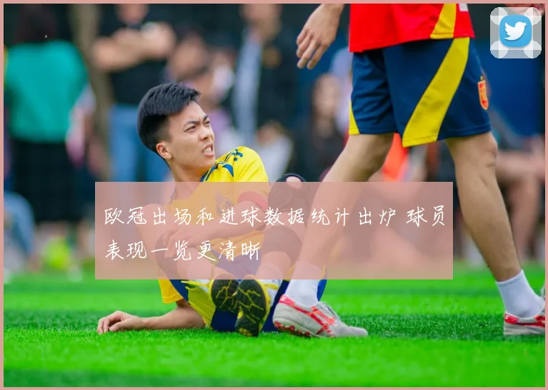 欧冠出场和进球数据统计出炉 球员表现一览更清晰